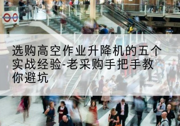 嘉荫高空作业升降机厂家-选购高空作业升降机的五个实战经验-老采购手把手教你避坑